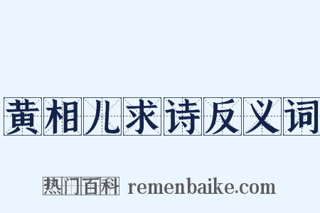 黄相儿求诗反义词是什么意思的图片